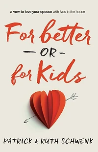 for Better or Kids: A Vow to Love Your Spouse with Kids the House