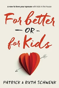 for Better or Kids: A Vow to Love Your Spouse with Kids the House
