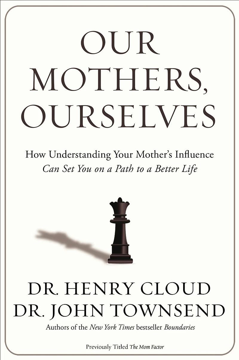 Our Mothers, Ourselves: How Understanding Your Mother's Influence Can Set You on a Path to Better Life