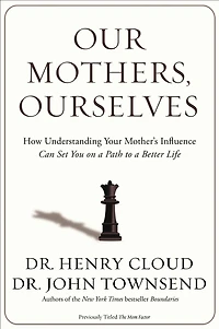 Our Mothers, Ourselves: How Understanding Your Mother's Influence Can Set You on a Path to Better Life