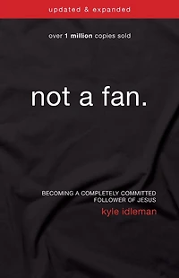 Not a Fan Updated and Expanded: Becoming Completely Committed Follower of Jesus