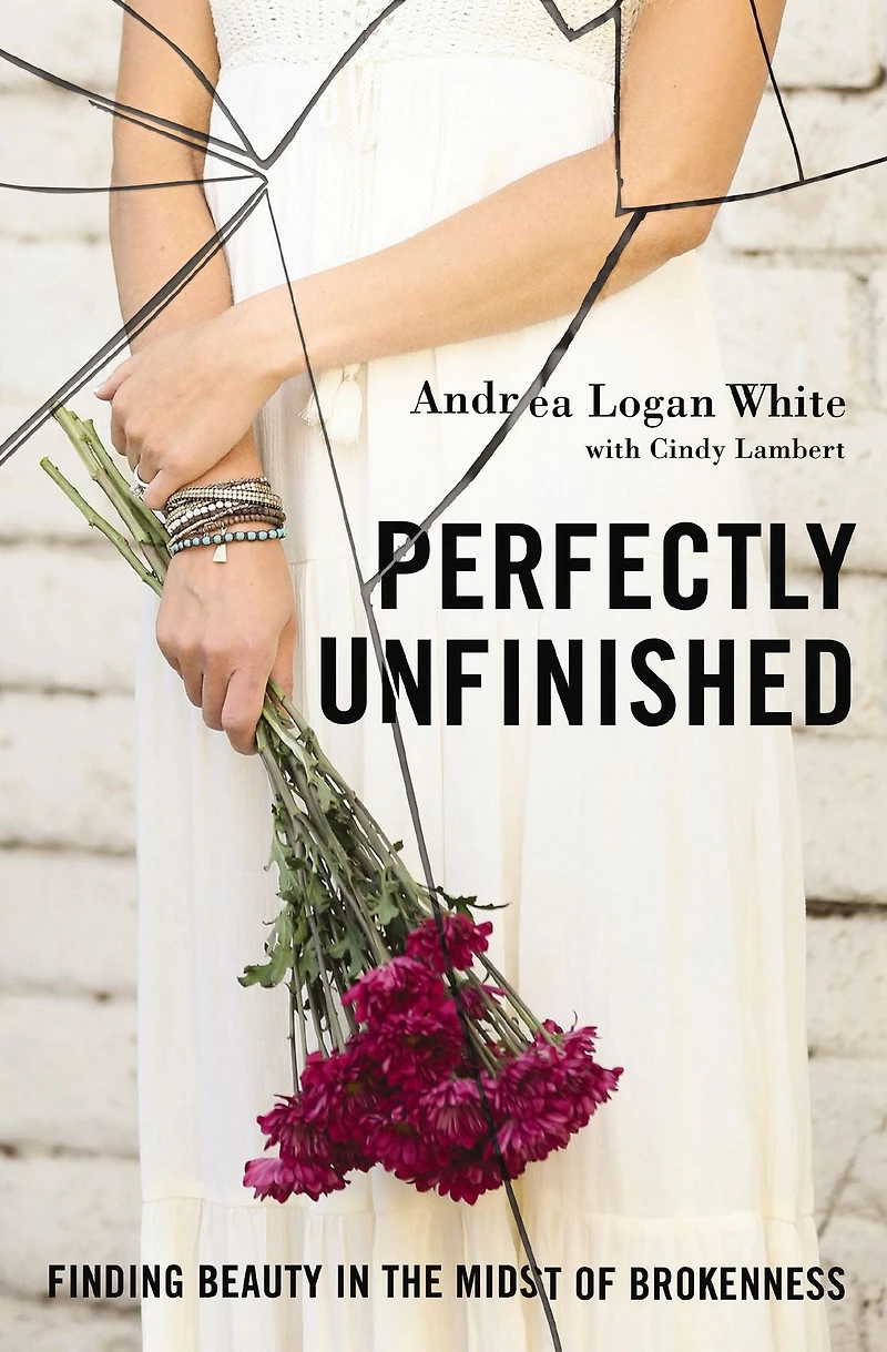 Perfectly Unfinished: Finding Beauty the Midst of Brokenness