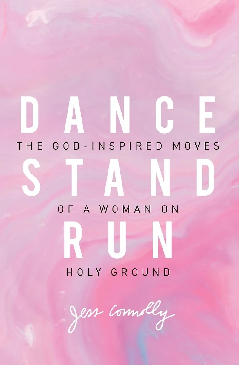 Dance, Stand, Run: The God-Inspired Moves of a Woman on Holy Ground