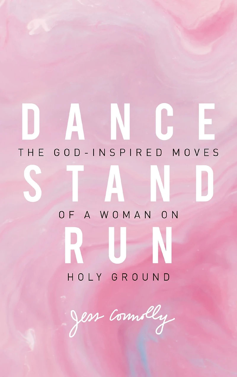 Dance, Stand, Run: The God-Inspired Moves of a Woman on Holy Ground