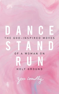 Dance, Stand, Run: The God-Inspired Moves of a Woman on Holy Ground