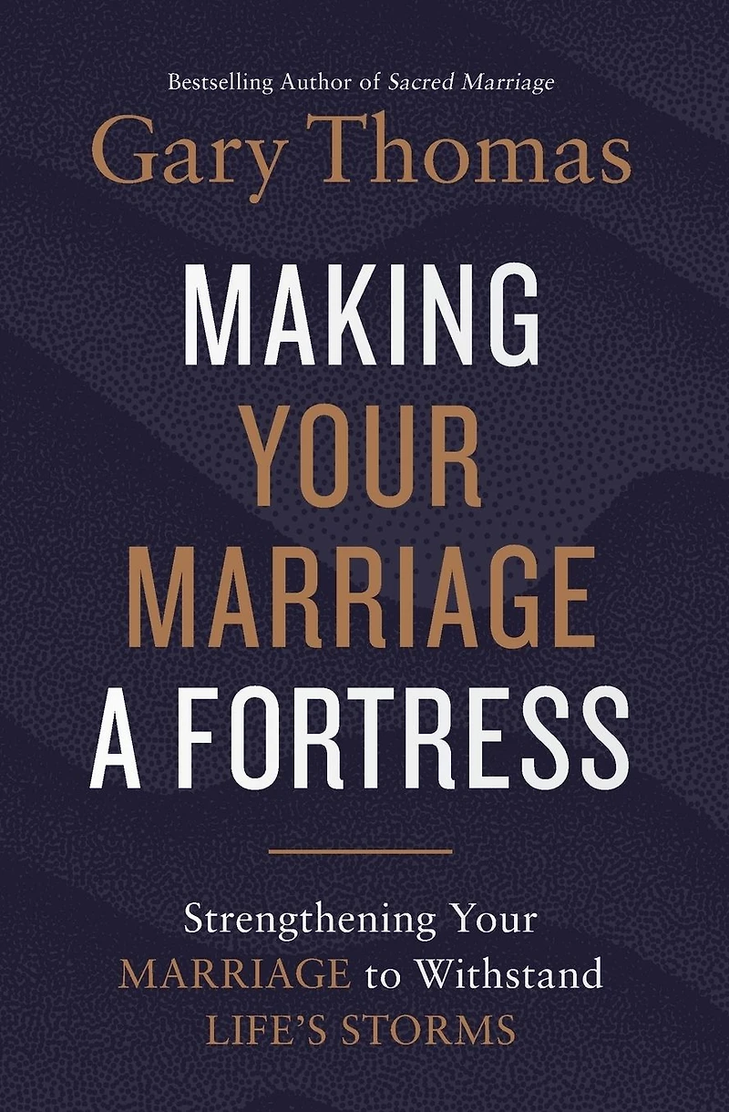 Making Your Marriage a Fortress: Strengthening to Withstand Life's Storms