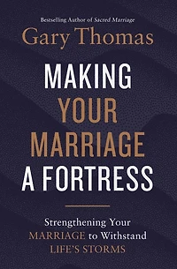 Making Your Marriage a Fortress: Strengthening to Withstand Life's Storms