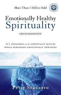 Emotionally Healthy Spirituality: It's Impossible to Be Spiritually Mature, While Remaining Immature