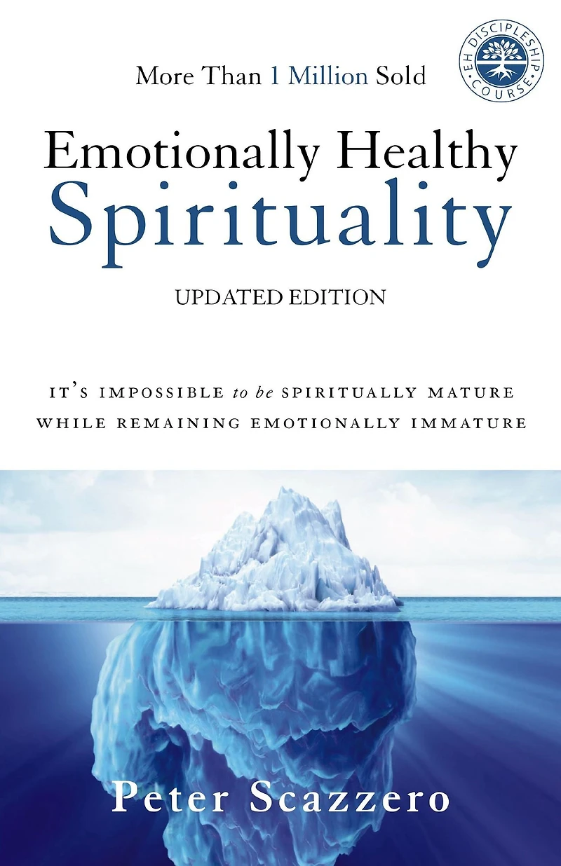 Emotionally Healthy Spirituality: It's Impossible to Be Spiritually Mature, While Remaining Immature