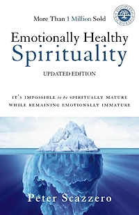 Emotionally Healthy Spirituality: It's Impossible to Be Spiritually Mature, While Remaining Immature
