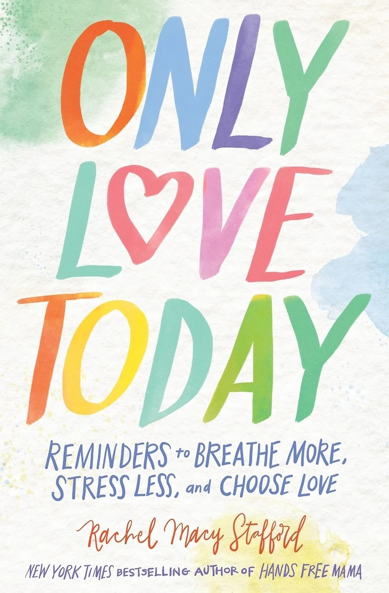 Only Love Today: Reminders to Breathe More, Stress Less, and Choose