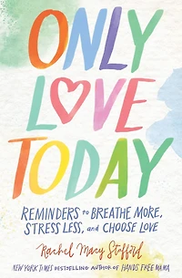 Only Love Today: Reminders to Breathe More, Stress Less, and Choose