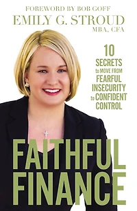 Faithful Finance: 10 Secrets to Move from Fearful Insecurity Confident Control