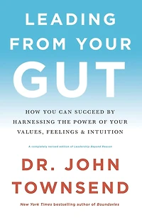 Leading from Your Gut: How You Can Succeed by Harnessing the Power of Values, Feelings, and Intuition