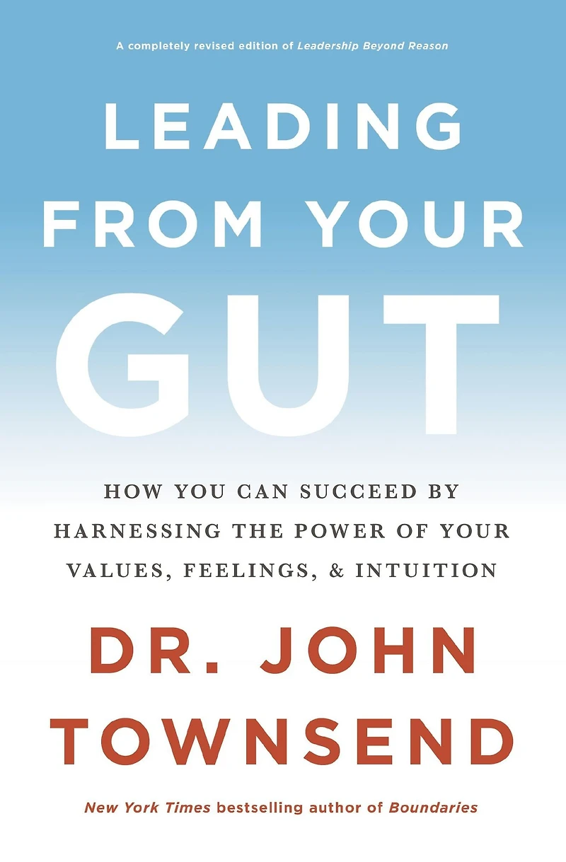Leading from Your Gut: How You Can Succeed by Harnessing the Power of Values, Feelings, and Intuition