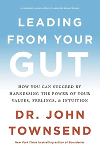 Leading from Your Gut: How You Can Succeed by Harnessing the Power of Values, Feelings, and Intuition