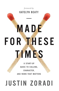 Made for These Times: A Start-Up Guide to Calling, Character, and Work That Matters