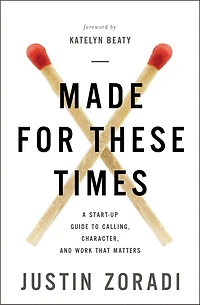 Made for These Times: A Start-Up Guide to Calling, Character, and Work That Matters