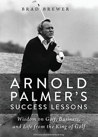 Arnold Palmer's Success Lessons: Wisdom on Golf, Business, and Life from the King of Golf
