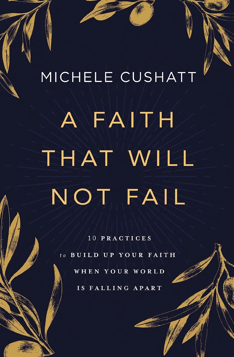 A Faith That Will Not Fail: 10 Practices to Build Up Your When World Is Falling Apart