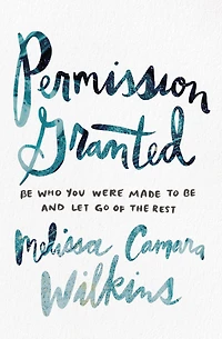 Permission Granted: Be Who You Were Made to and Let Go of the Rest