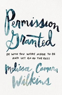 Permission Granted: Be Who You Were Made to and Let Go of the Rest