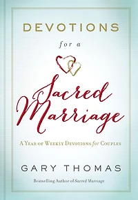 Devotions for A Sacred Marriage: Year of Weekly Couples (A 52-Week Devotional to Strengthen Your Relationship)