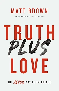 Truth Plus Love: The Jesus Way to Influence