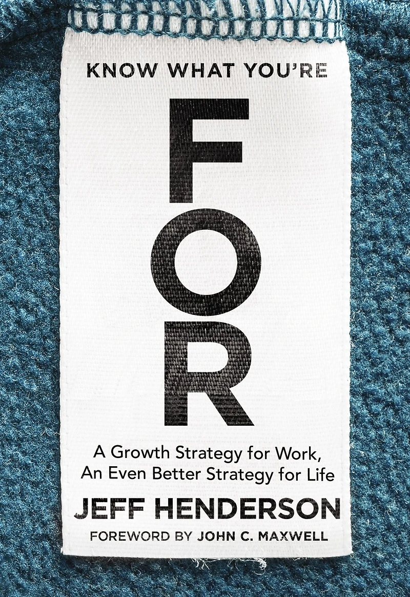 Know What You're FOR: A Growth Strategy for Work, An Even Better Life