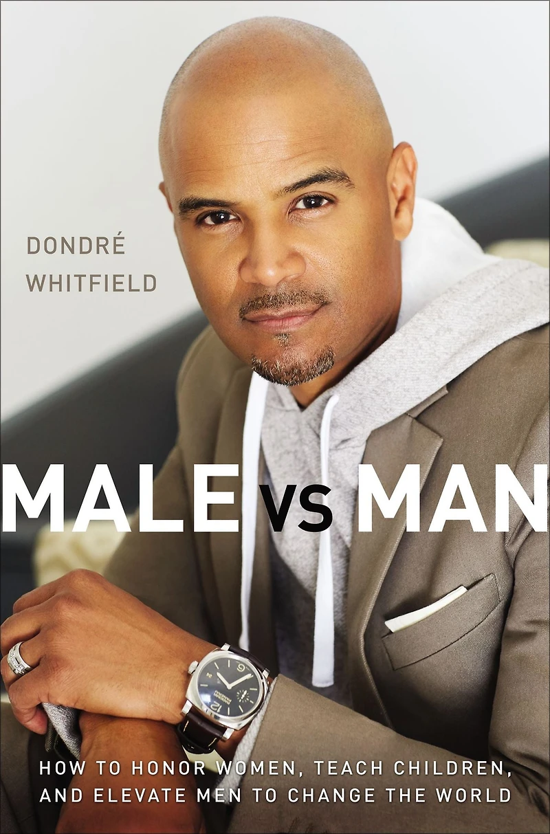Male vs. Man: How to Honor Women, Teach Children, and Elevate Men Change the World