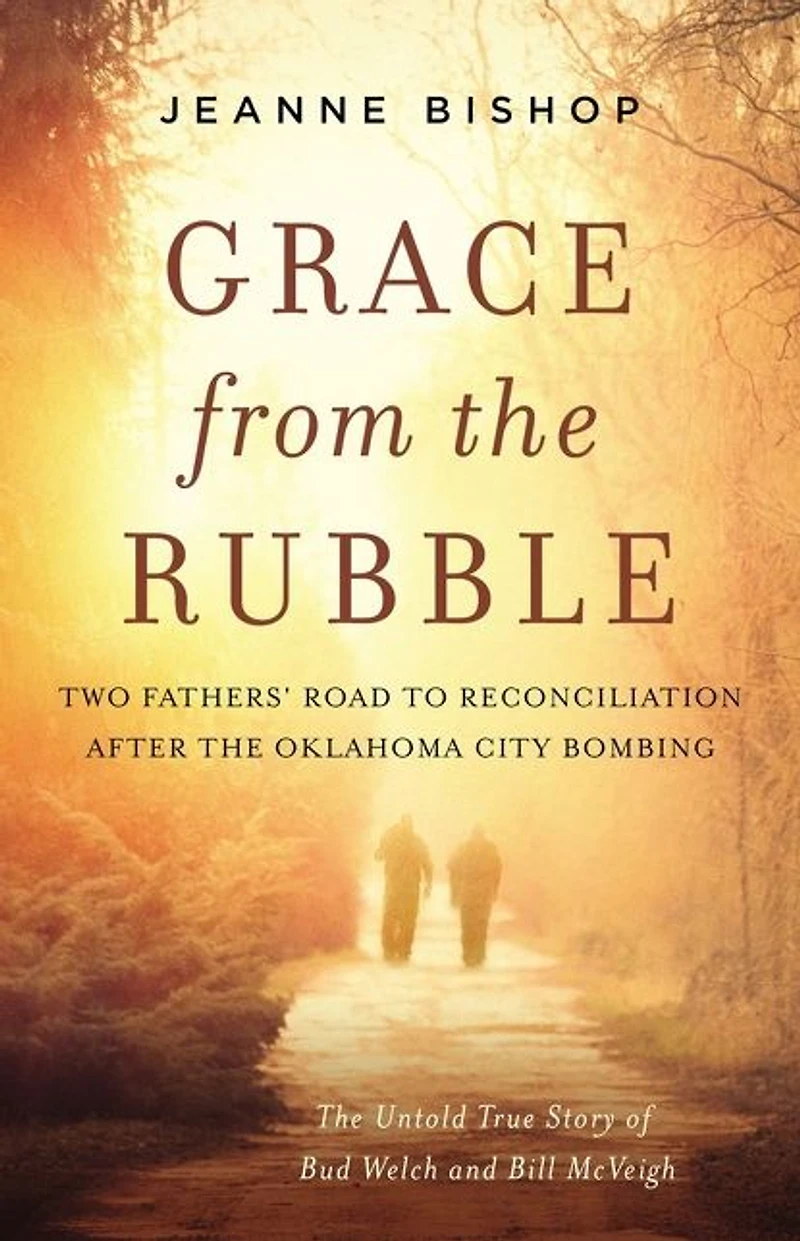 Grace from the Rubble: Two Fathers' Road to Reconciliation after Oklahoma City Bombing