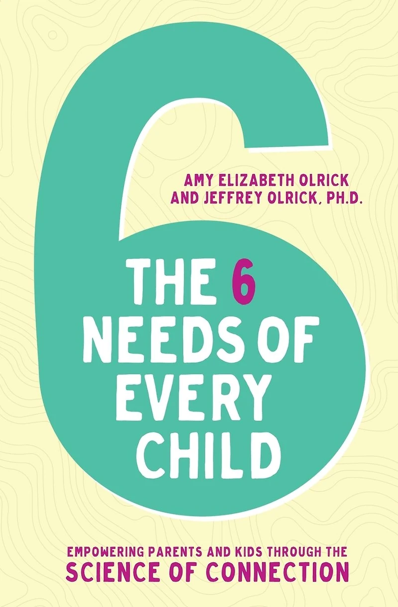 the 6 Needs of Every Child: Empowering Parents and Kids through Science Connection