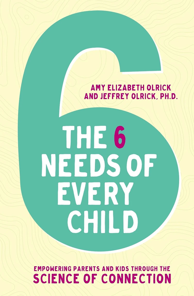 the 6 Needs of Every Child: Empowering Parents and Kids through Science Connection