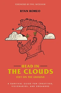 Head the Clouds, Feet on Ground: A Survival Guide for Creatives, Visionaries, and Dreamers