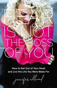 Fear Is Not the Boss of You: How to Get Out Your Head and Live Life You Were Made For