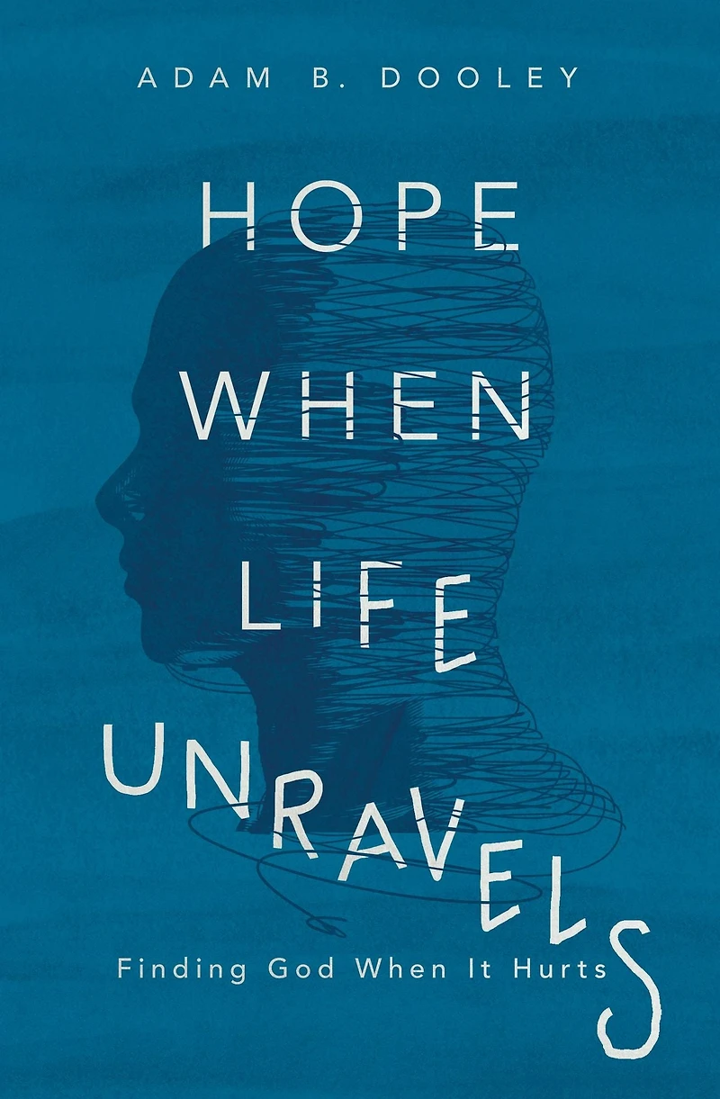 Hope When Life Unravels: Finding God It Hurts