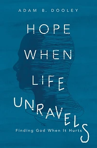 Hope When Life Unravels: Finding God It Hurts