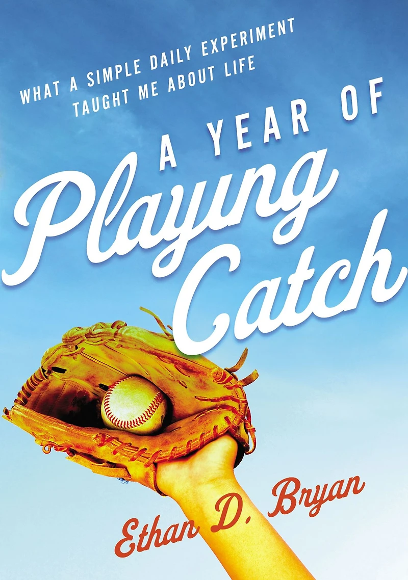 a Year of Playing Catch: What Simple Daily Experiment Taught Me about Life