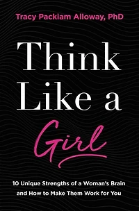 Think Like a Girl: 10 Unique Strengths of Woman's Brain and How to Make Them Work for You