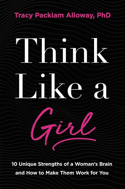 Think Like a Girl: 10 Unique Strengths of Woman's Brain and How to Make Them Work for You