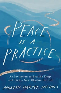 Peace Is a Practice: An Invitation to Breathe Deep and Find New Rhythm for Life