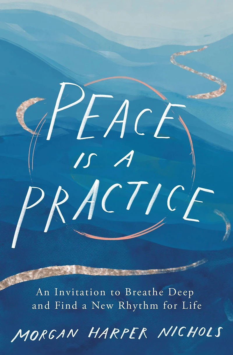 Peace Is a Practice: An Invitation to Breathe Deep and Find New Rhythm for Life