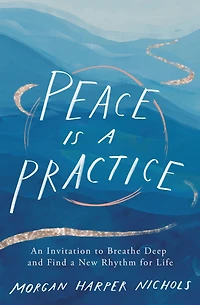 Peace Is a Practice: An Invitation to Breathe Deep and Find New Rhythm for Life