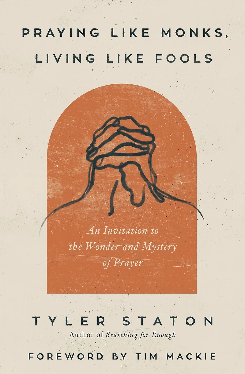 Praying Like Monks, Living Fools: An Invitation to the Wonder and Mystery of Prayer