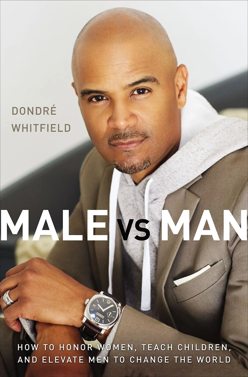 Male vs. Man: How to Honor Women, Teach Children, and Elevate Men Change the World