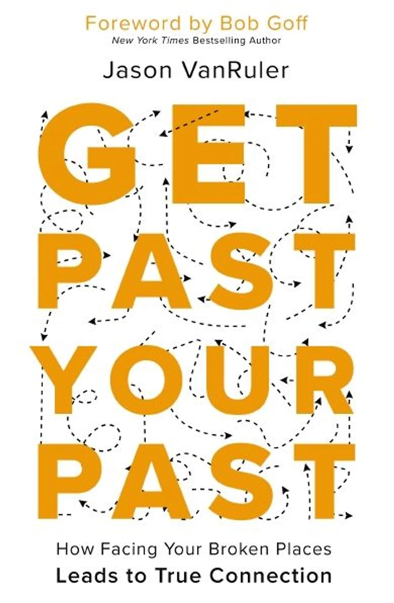 Get Past Your Past: How Facing Broken Places Leads to True Connection