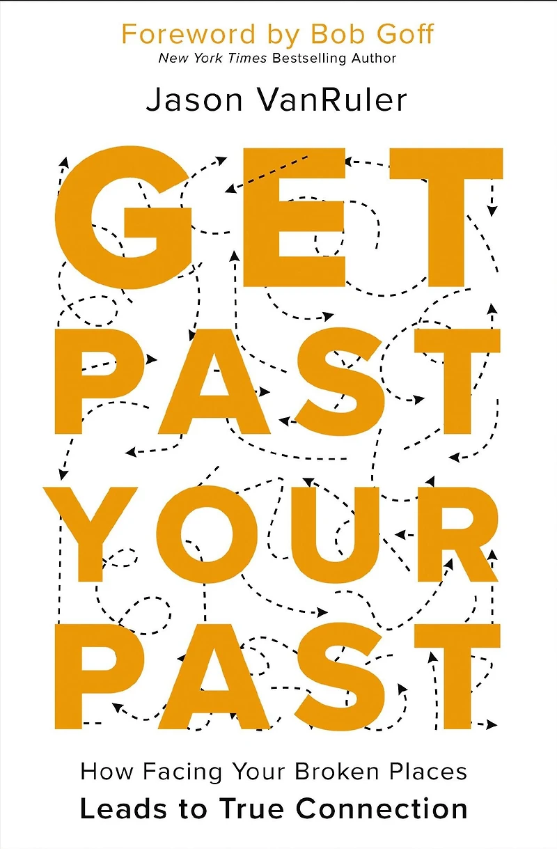 Get Past Your Past: How Facing Broken Places Leads to True Connection