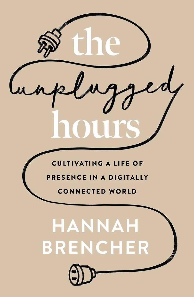 The Unplugged Hours: Cultivating a Life of Presence Digitally Connected World