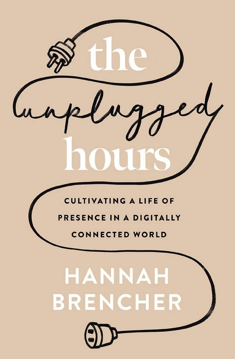The Unplugged Hours: Cultivating a Life of Presence Digitally Connected World