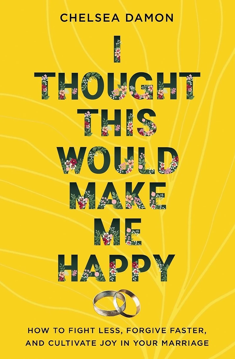 I Thought This Would Make Me Happy: How to Fight Less, Forgive Faster, and Cultivate Joy Your Marriage